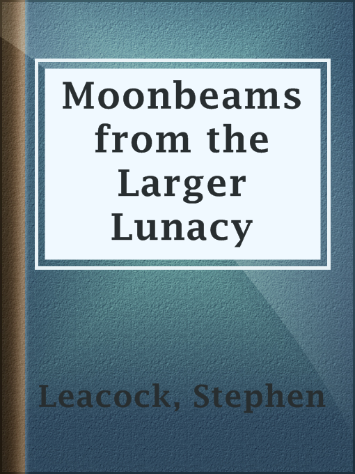 Title details for Moonbeams from the Larger Lunacy by Stephen Leacock - Available